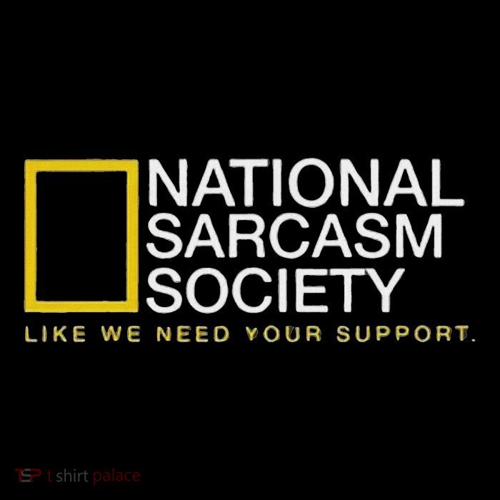 National Sarcasm Society Like We Need Your Support Tall T-Shirt