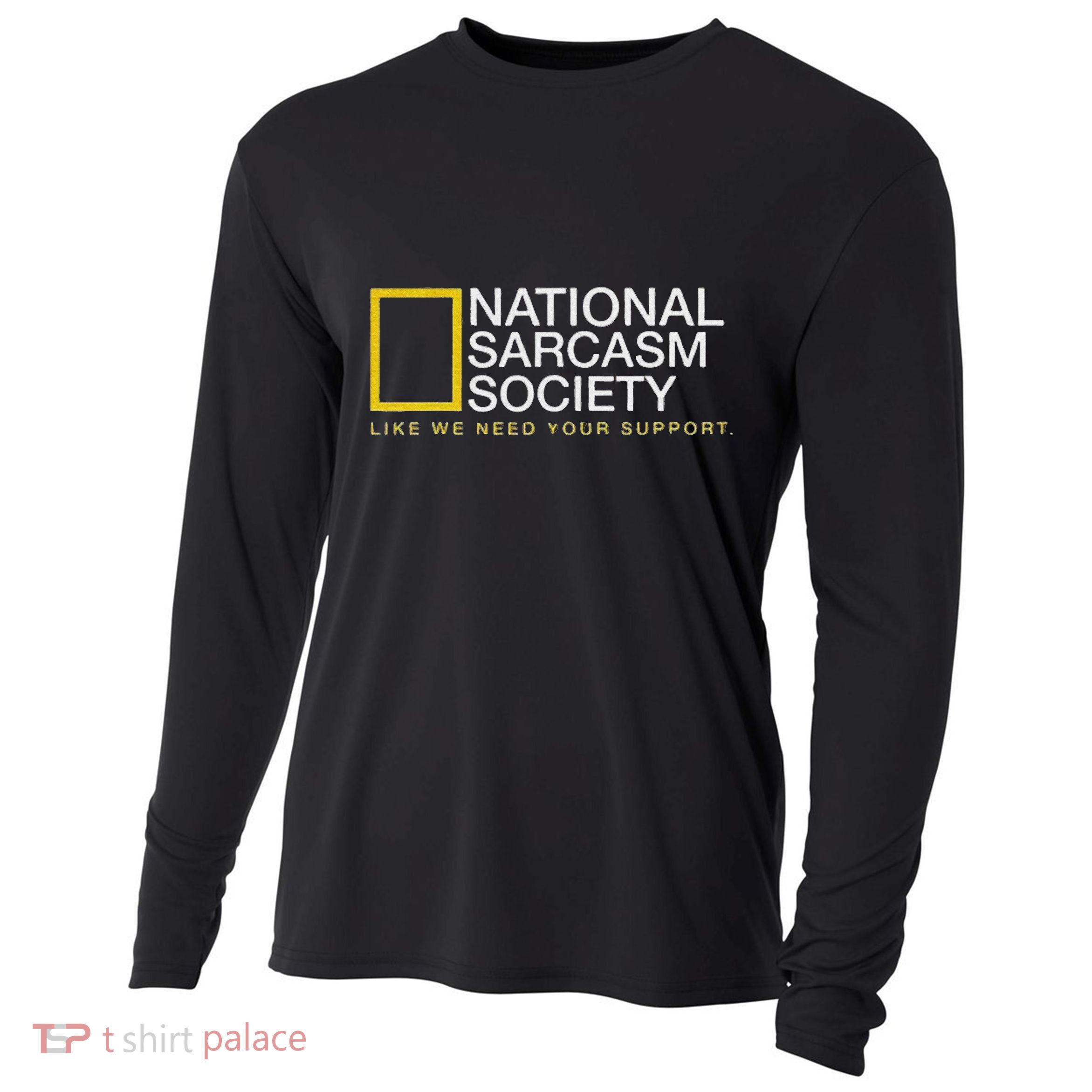 National Sarcasm Society Like We Need Your Support Cooling Performance Long Sleeve Crew