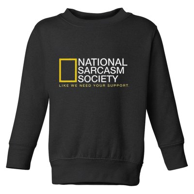 National Sarcasm Society Like We Need Your Support Toddler Sweatshirt