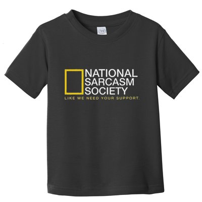 National Sarcasm Society Like We Need Your Support Toddler T-Shirt