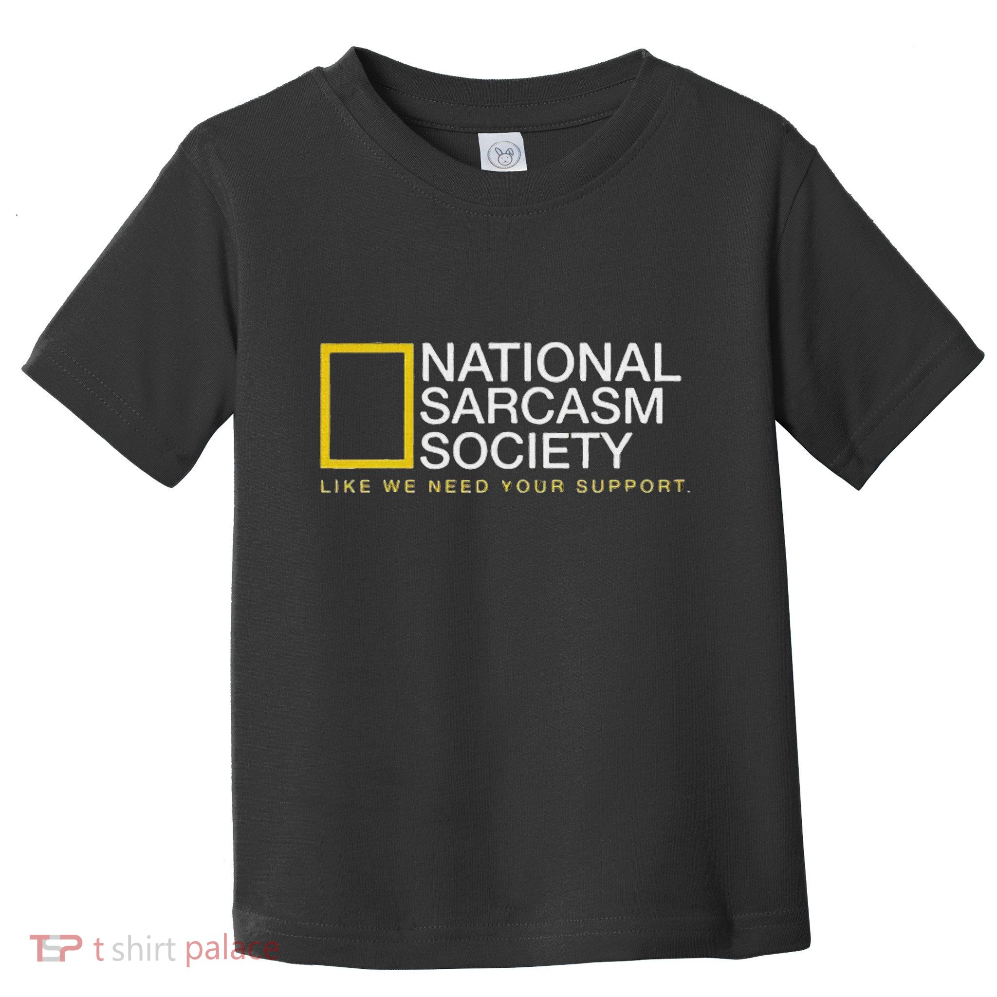 National Sarcasm Society Like We Need Your Support Toddler T-Shirt
