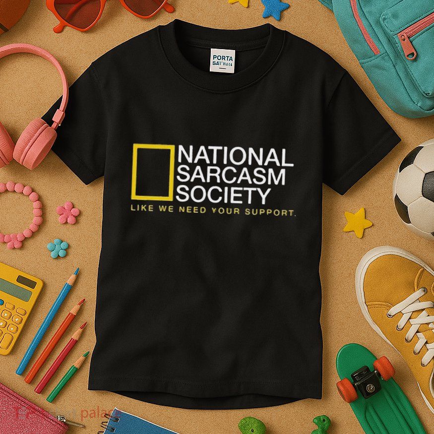 National Sarcasm Society Like We Need Your Support Kids T-Shirt