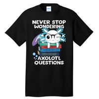 Never Stop Wondering Axolotl Questions Shirt Cute Axolotl Tall T-Shirt