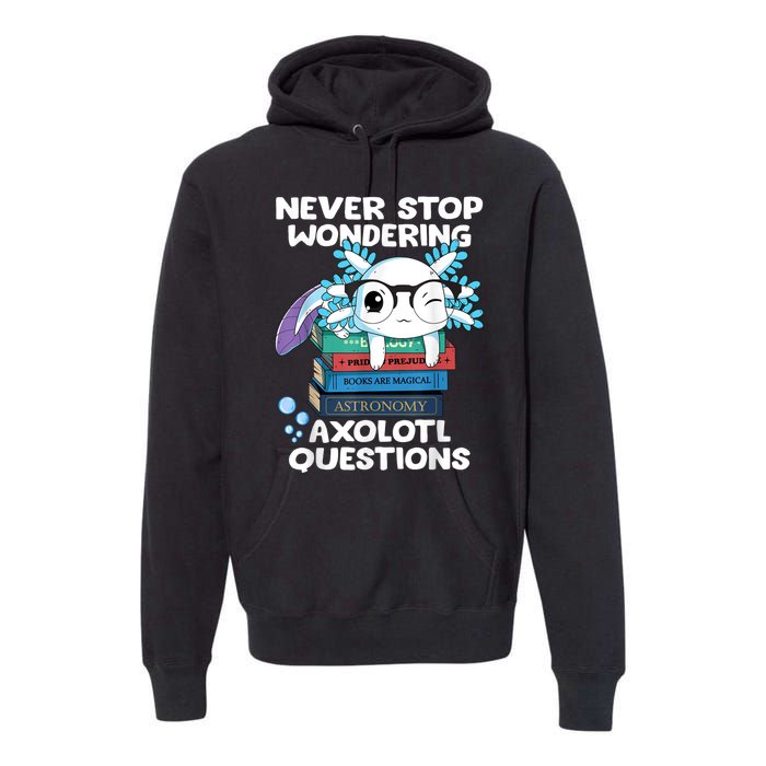 Never Stop Wondering Axolotl Questions Shirt Cute Axolotl Premium Hoodie