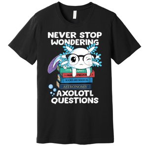 Never Stop Wondering Axolotl Questions Shirt Cute Axolotl Premium T-Shirt