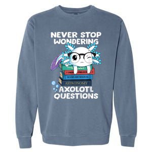 Never Stop Wondering Axolotl Questions Shirt Cute Axolotl Garment-Dyed Sweatshirt