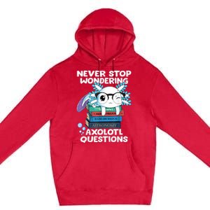 Never Stop Wondering Axolotl Questions Shirt Cute Axolotl Premium Pullover Hoodie