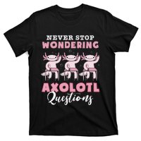 Never Stop Wondering Axolotl Questions Teacher  T-Shirt