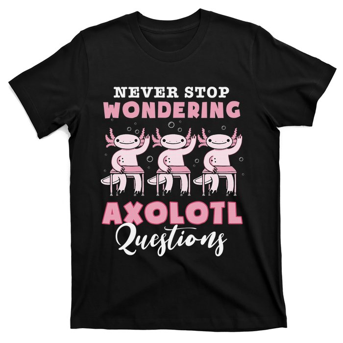 Never Stop Wondering Axolotl Questions Teacher  T-Shirt