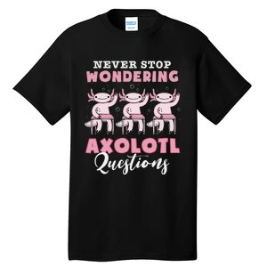 Never Stop Wondering Axolotl Questions Teacher  Tall T-Shirt