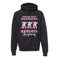 Never Stop Wondering Axolotl Questions Teacher  Premium Hoodie