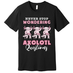 Never Stop Wondering Axolotl Questions Teacher  Premium T-Shirt