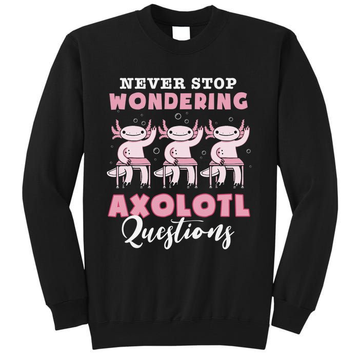 Never Stop Wondering Axolotl Questions Teacher  Tall Sweatshirt