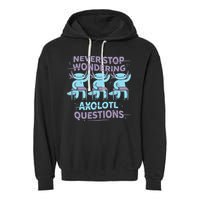 Never Stop Wondering AXOLOTL QUESTIONS Garment-Dyed Fleece Hoodie