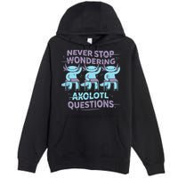 Never Stop Wondering AXOLOTL QUESTIONS Premium Pullover Hoodie