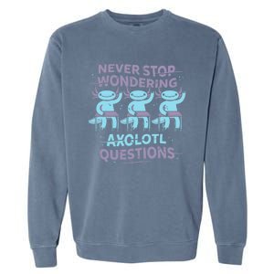 Never Stop Wondering AXOLOTL QUESTIONS Garment-Dyed Sweatshirt