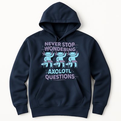 Never Stop Wondering AXOLOTL QUESTIONS Hoodie