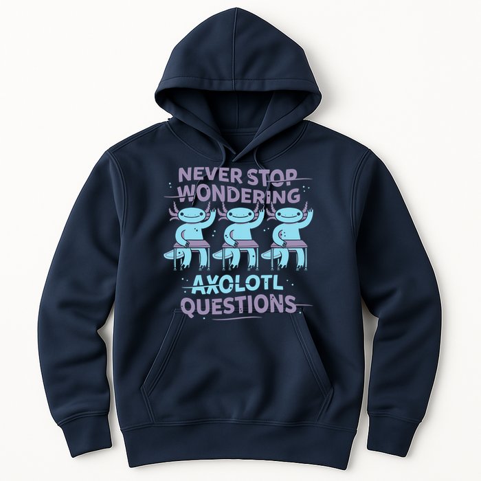 Never Stop Wondering AXOLOTL QUESTIONS Hoodie