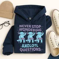 Never Stop Wondering AXOLOTL QUESTIONS Hoodie