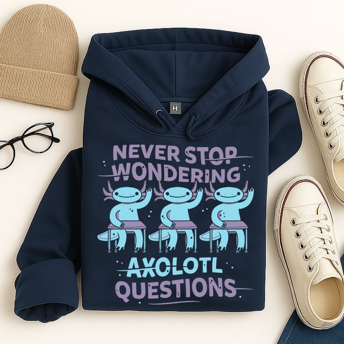 Never Stop Wondering AXOLOTL QUESTIONS Hoodie