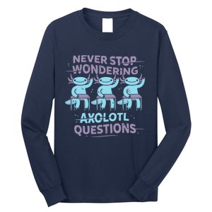 Never Stop Wondering AXOLOTL QUESTIONS Long Sleeve Shirt