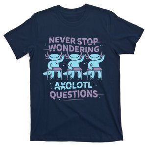 Never Stop Wondering AXOLOTL QUESTIONS T-Shirt