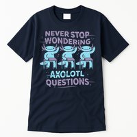 Never Stop Wondering AXOLOTL QUESTIONS Tall T-Shirt