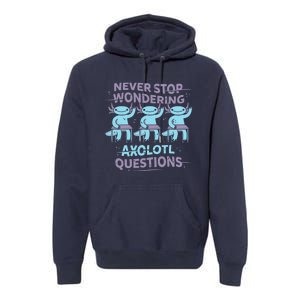 Never Stop Wondering AXOLOTL QUESTIONS Premium Hoodie