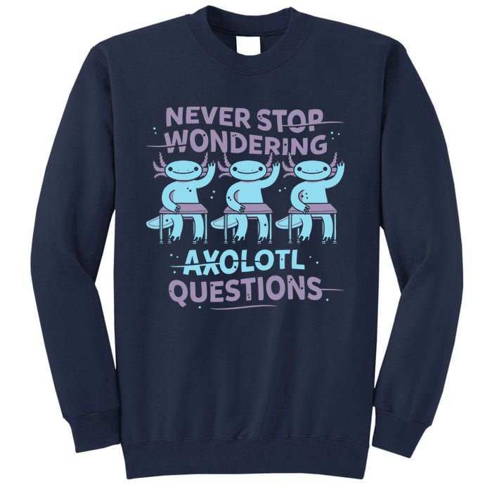 Never Stop Wondering AXOLOTL QUESTIONS Tall Sweatshirt