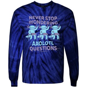 Never Stop Wondering AXOLOTL QUESTIONS Tie-Dye Long Sleeve Shirt