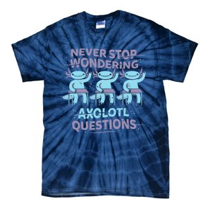 Never Stop Wondering AXOLOTL QUESTIONS Tie-Dye T-Shirt