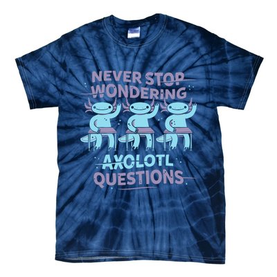 Never Stop Wondering AXOLOTL QUESTIONS Tie-Dye T-Shirt