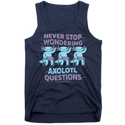 Never Stop Wondering AXOLOTL QUESTIONS Tank Top