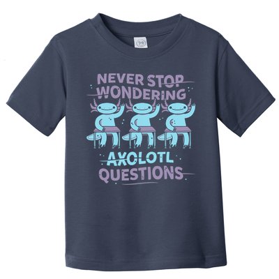 Never Stop Wondering AXOLOTL QUESTIONS Toddler T-Shirt