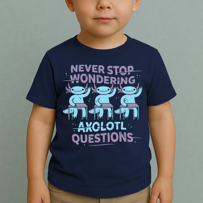 Never Stop Wondering AXOLOTL QUESTIONS Toddler T-Shirt