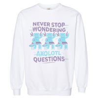 Never Stop Wondering AXOLOTL QUESTIONS Garment-Dyed Sweatshirt