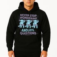 Never Stop Wondering Axolotl Questions Hoodie