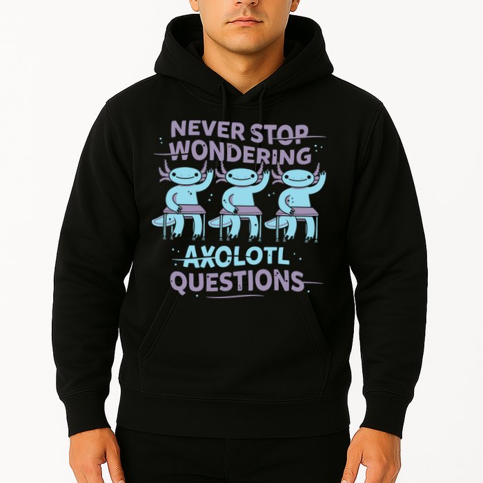 Never Stop Wondering Axolotl Questions Hoodie