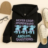 Never Stop Wondering Axolotl Questions Hoodie