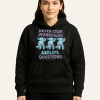 Never Stop Wondering Axolotl Questions Hoodie