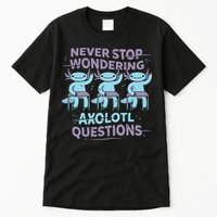 Never Stop Wondering Axolotl Questions Tall T-Shirt