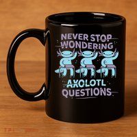Never Stop Wondering Axolotl Questions 11oz C Handle Ceramic Mug