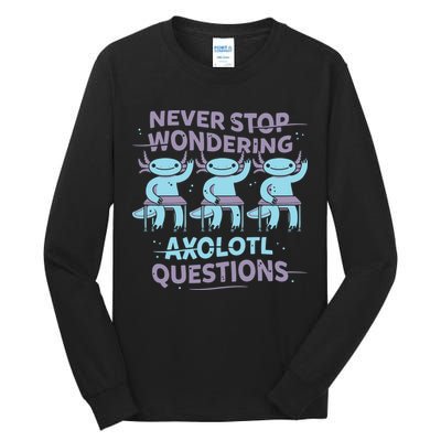 Never Stop Wondering Axolotl Questions Tall Long Sleeve T-Shirt