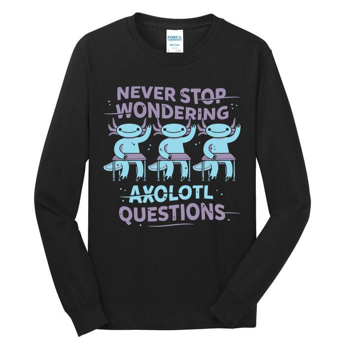 Never Stop Wondering Axolotl Questions Tall Long Sleeve T-Shirt