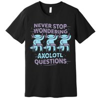 Never Stop Wondering Axolotl Questions Premium T-Shirt