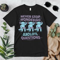 Never Stop Wondering Axolotl Questions Premium T-Shirt