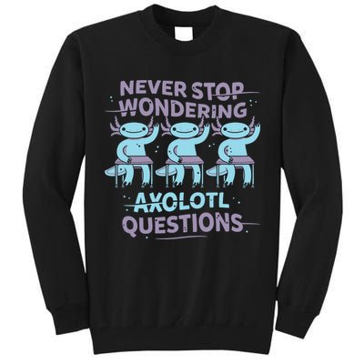 Never Stop Wondering Axolotl Questions Tall Sweatshirt