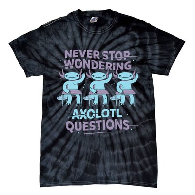 Never Stop Wondering Axolotl Questions Tie-Dye T-Shirt