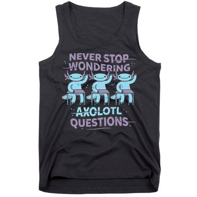 Never Stop Wondering Axolotl Questions Tank Top