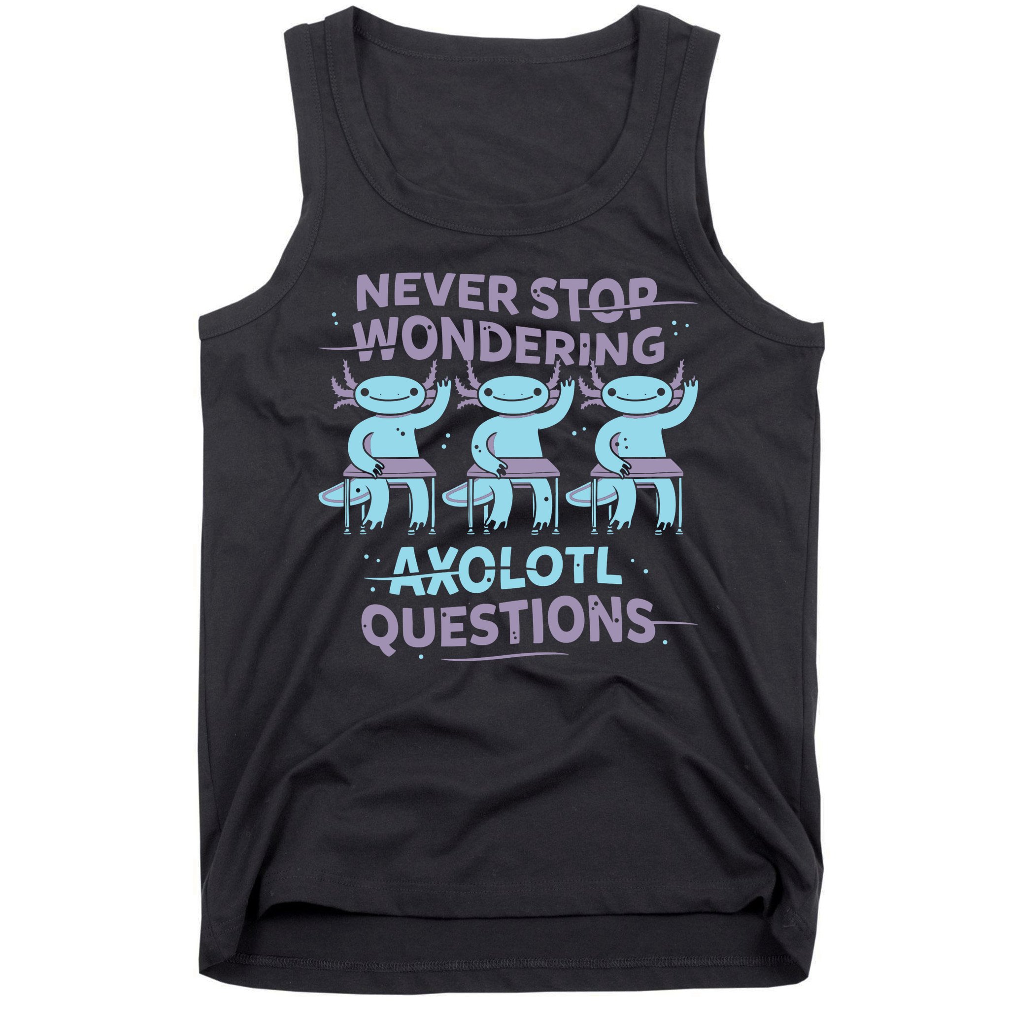 Never Stop Wondering Axolotl Questions Tank Top